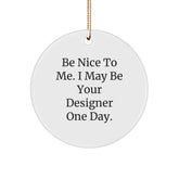 Funny Designer Gifts from Friends for Him and Her Circle Ornament with 'Be Nice To Me. I May Be Your Designer One Day.' Quote, Christmas Unique Gifts - Image 1